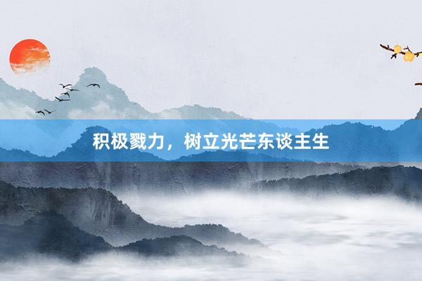 积极戮力，树立光芒东谈主生